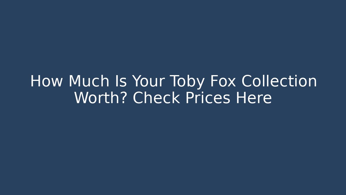 How Much Is Your Toby Fox Collection Worth? Check Prices Here