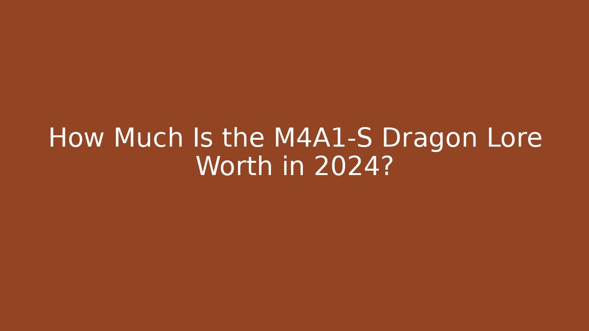 How Much Is the M4A1-S Dragon Lore Worth in 2024? - Critter Realm