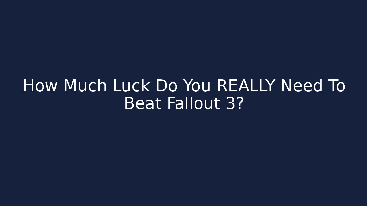 How Much Luck Do You REALLY Need To Beat Fallout 3?