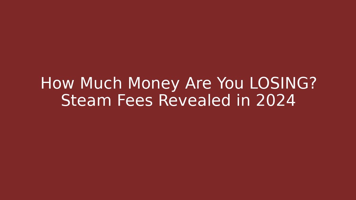 How Much Money Are You LOSING? Steam Fees Revealed in 2024