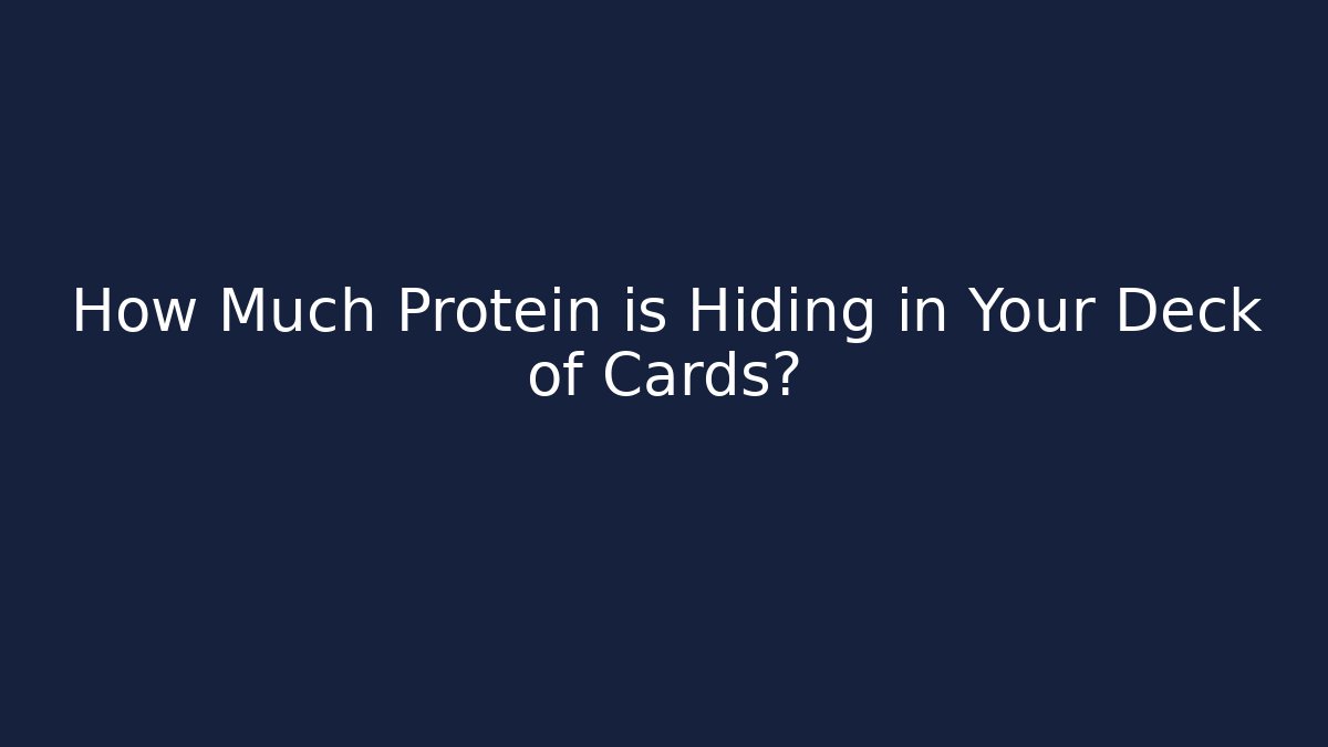 How Much Protein is Hiding in Your Deck of Cards?