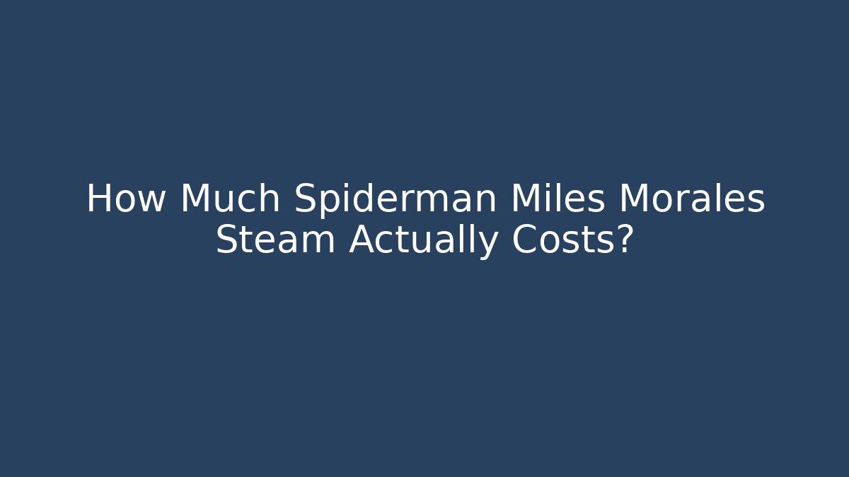 How Much Spiderman Miles Morales Steam Actually Costs?
