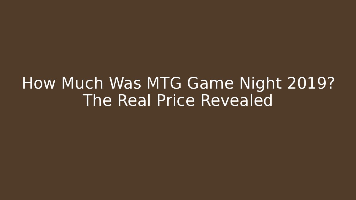 How Much Was MTG Game Night 2019? The Real Price Revealed