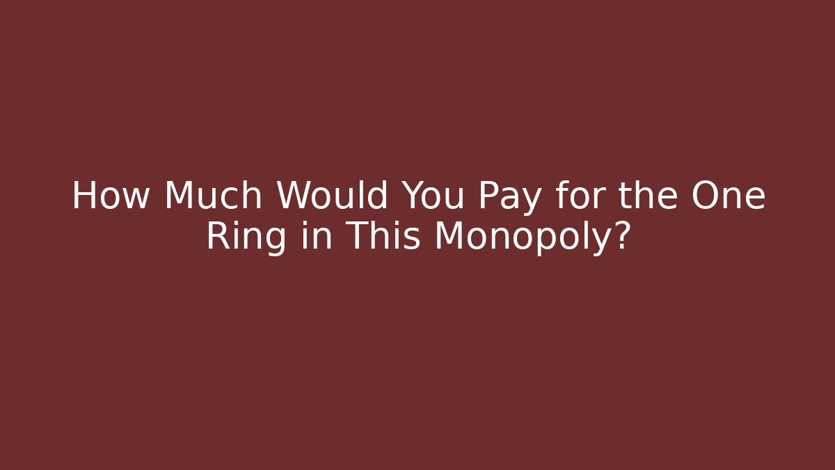 How Much Would You Pay for the One Ring in This Monopoly?
