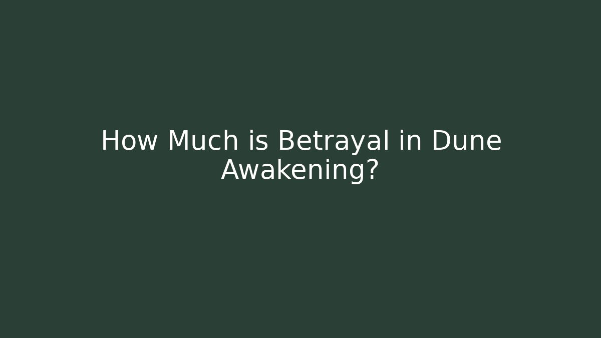 How Much is Betrayal in Dune Awakening?