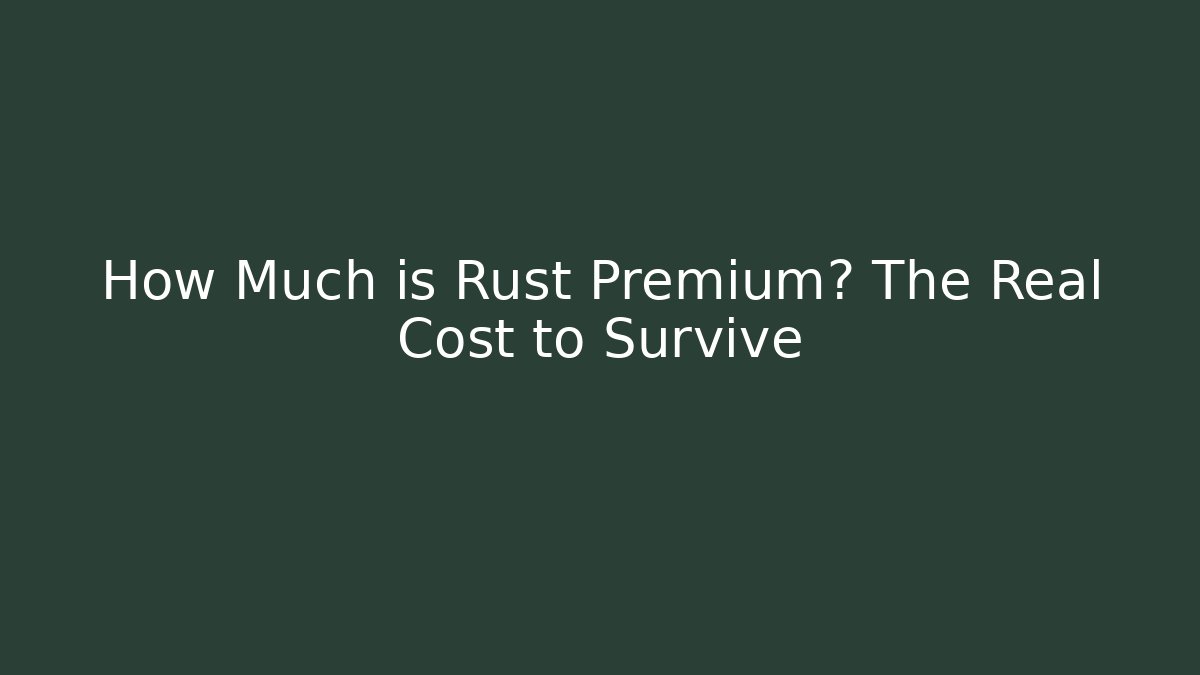 How Much is Rust Premium? The Real Cost to Survive