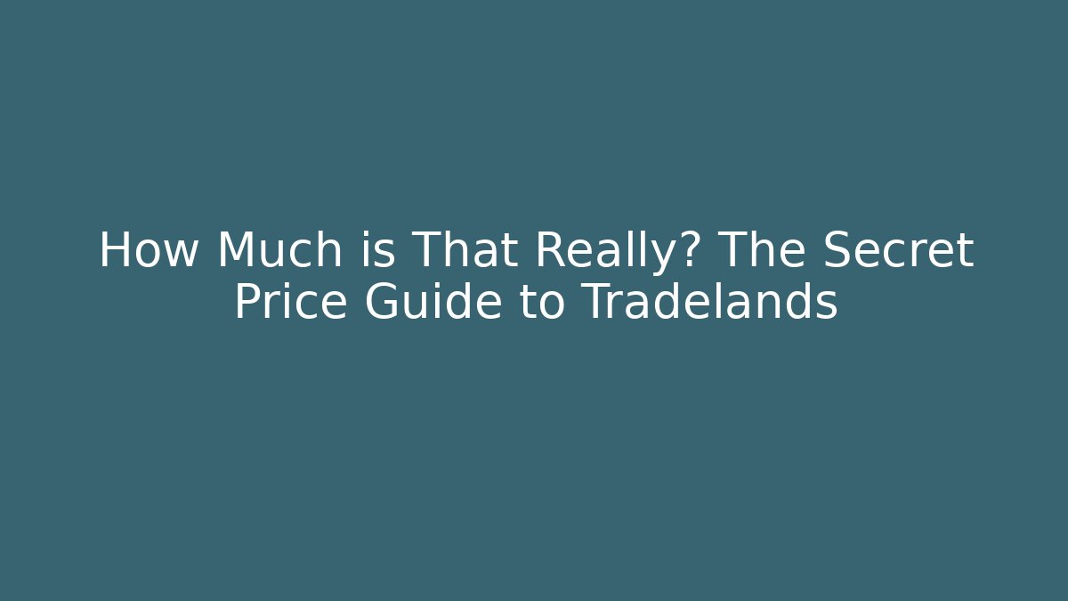 How Much is That Really? The Secret Price Guide to Tradelands