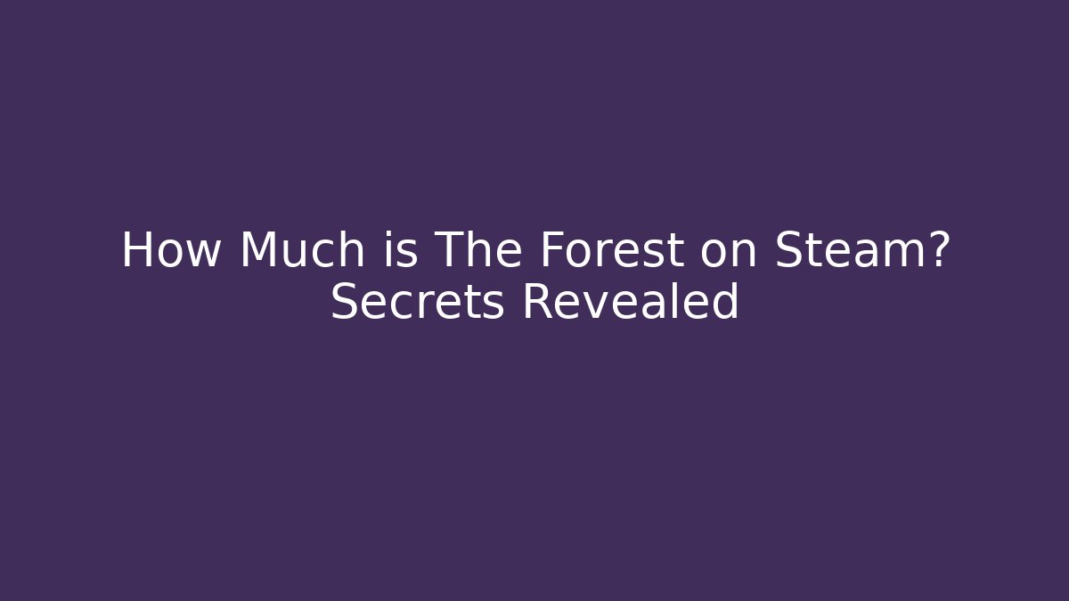 How Much is The Forest on Steam? Secrets Revealed