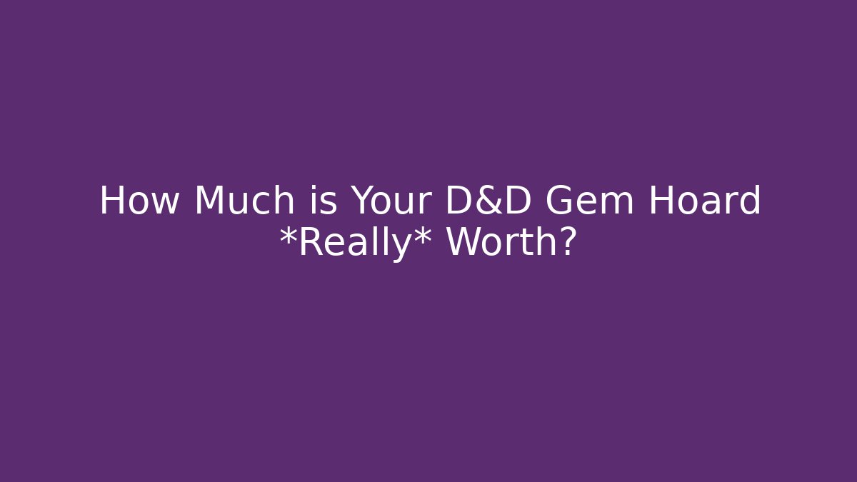 How Much is Your D&D Gem Hoard *Really* Worth?