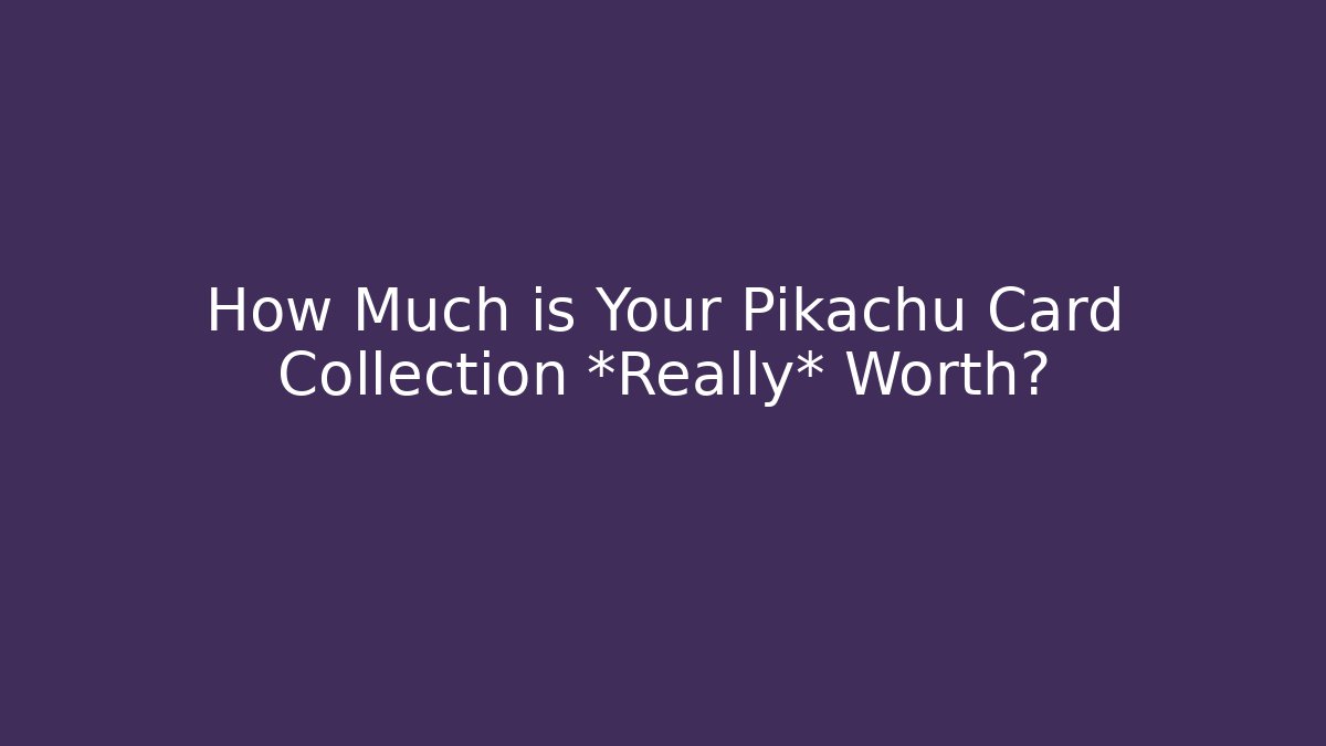 How Much is Your Pikachu Card Collection *Really* Worth?