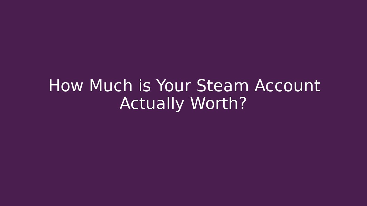 How Much is Your Steam Account Actually Worth?