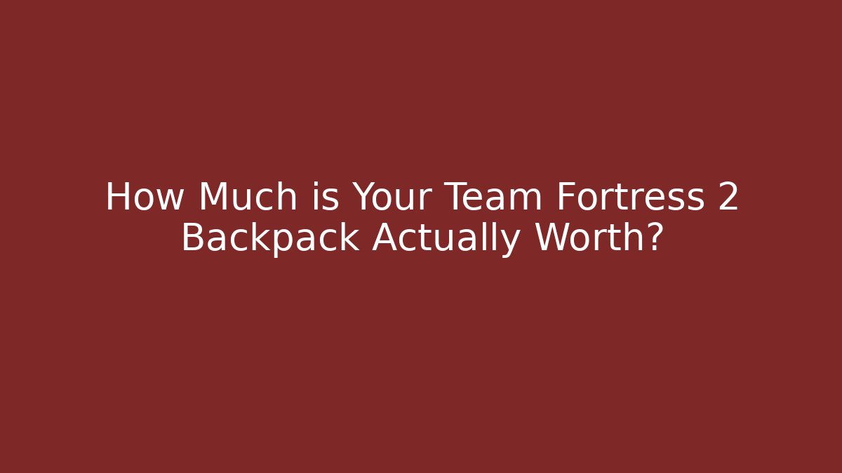 How Much is Your Team Fortress 2 Backpack Actually Worth? - Critter Realm