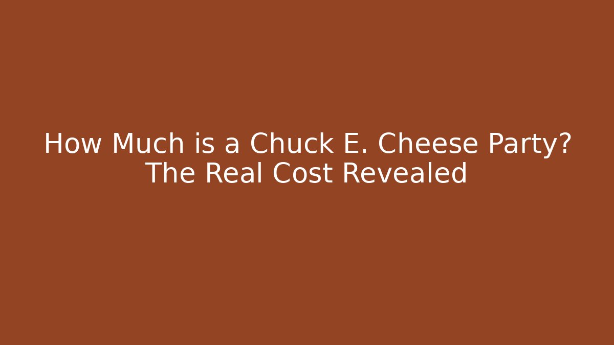 How Much is a Chuck E. Cheese Party? The Real Cost Revealed