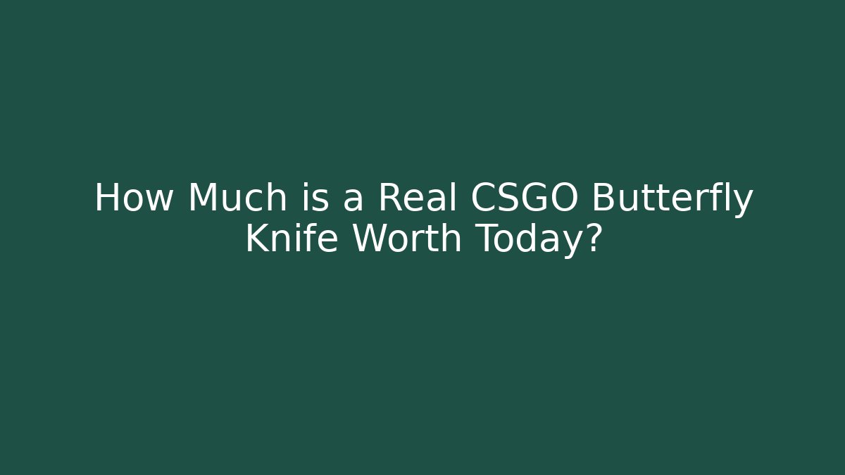 How Much is a Real CSGO Butterfly Knife Worth Today?