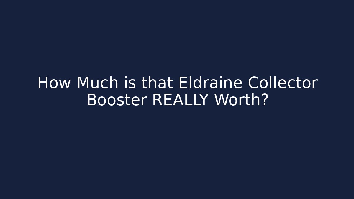 How Much is that Eldraine Collector Booster REALLY Worth?