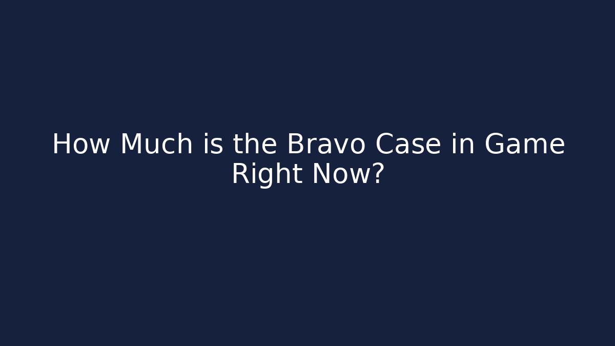 How Much is the Bravo Case in Game Right Now?
