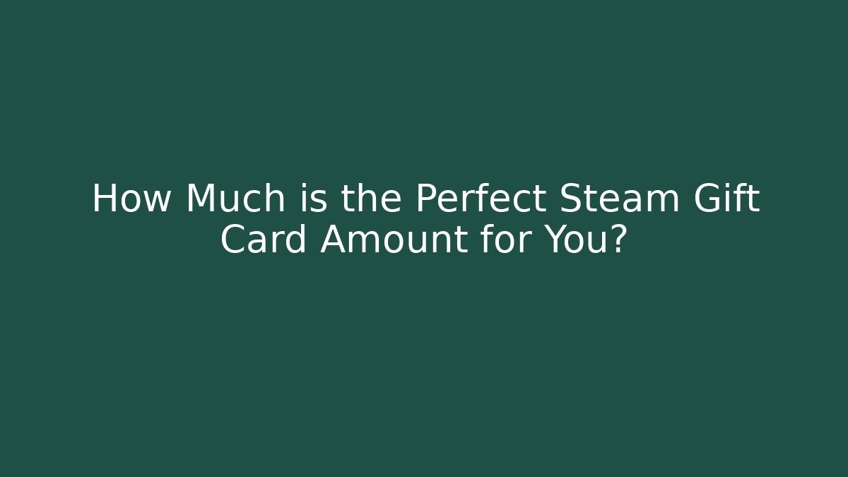 How Much is the Perfect Steam Gift Card Amount for You? - Critter Realm