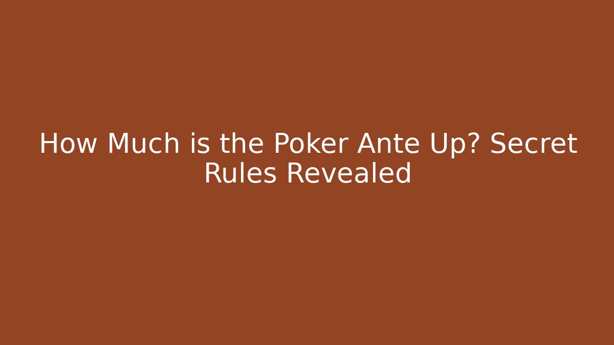 How Much is the Poker Ante Up? Secret Rules Revealed
