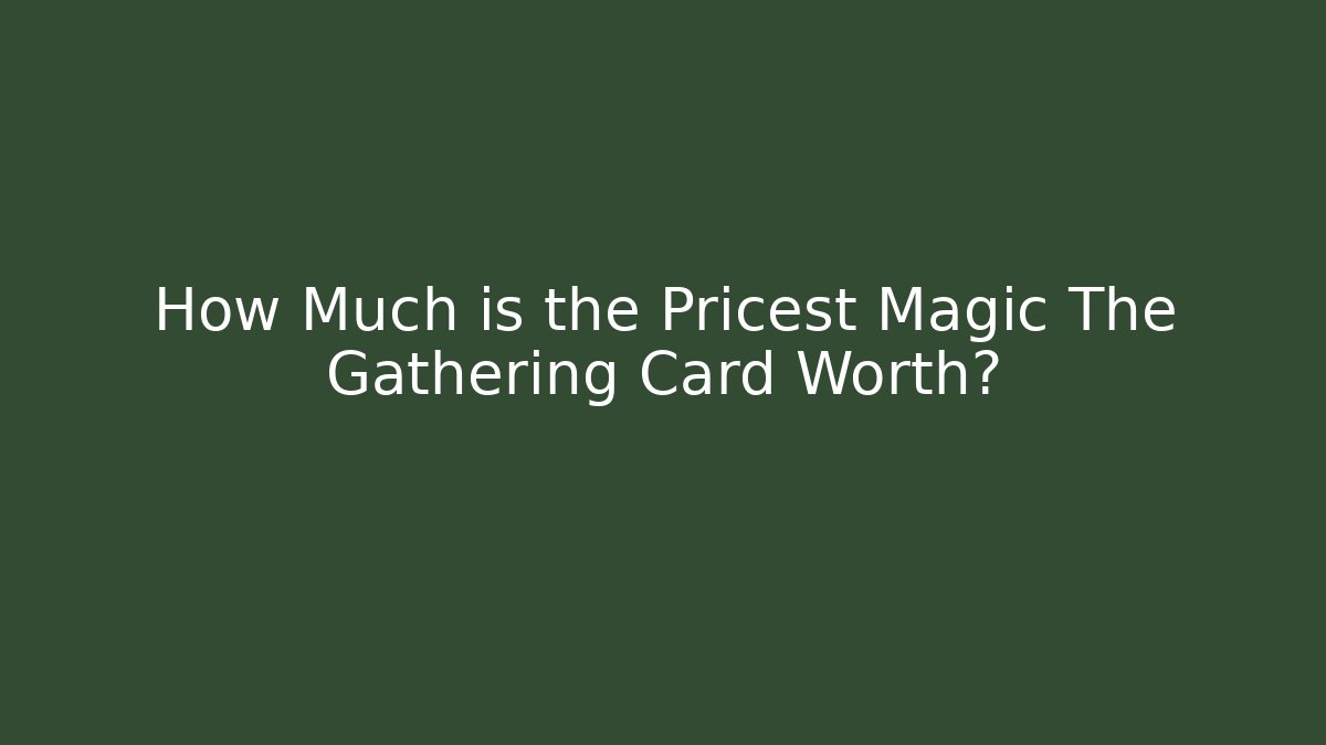 How Much is the Pricest Magic The Gathering Card Worth?