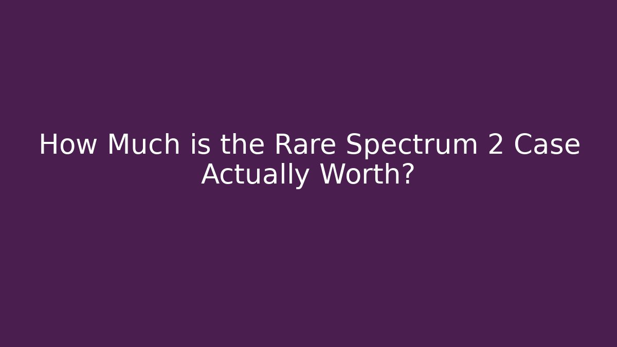 How Much is the Rare Spectrum 2 Case Actually Worth?
