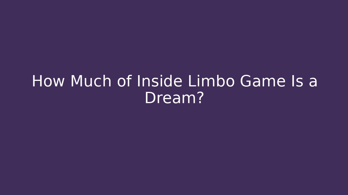 How Much of Inside Limbo Game Is a Dream? - Critter Realm