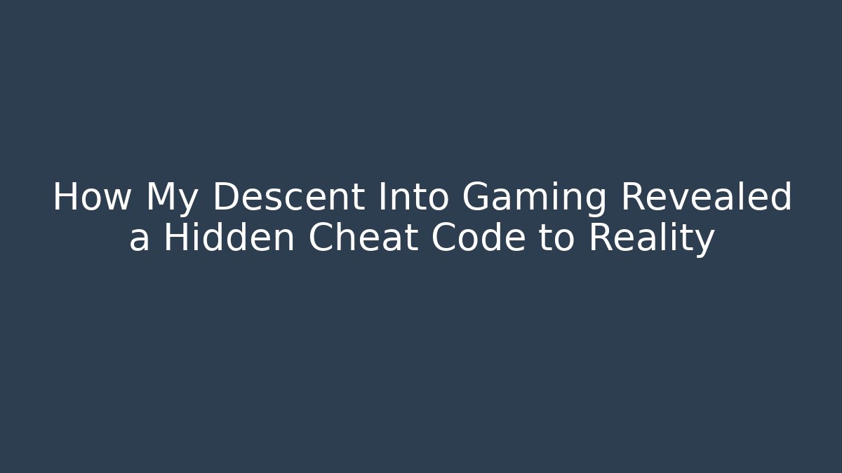 How My Descent Into Gaming Revealed a Hidden Cheat Code to Reality