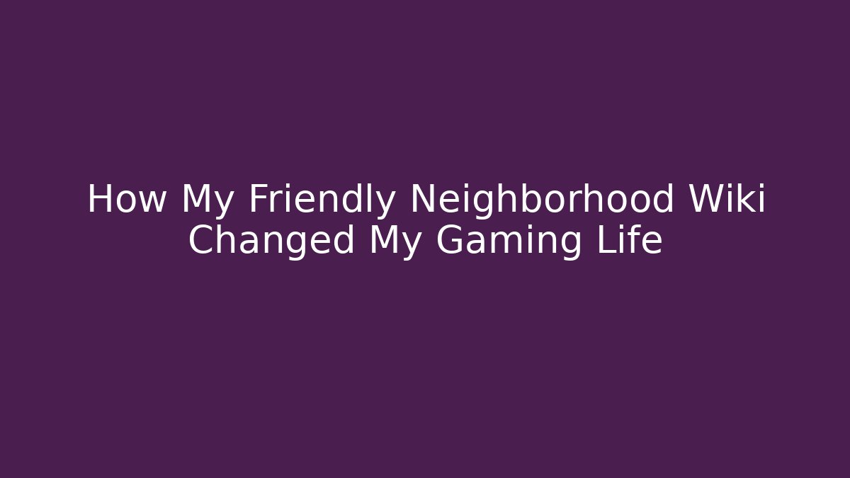 How My Friendly Neighborhood Wiki Changed My Gaming Life - Critter Realm