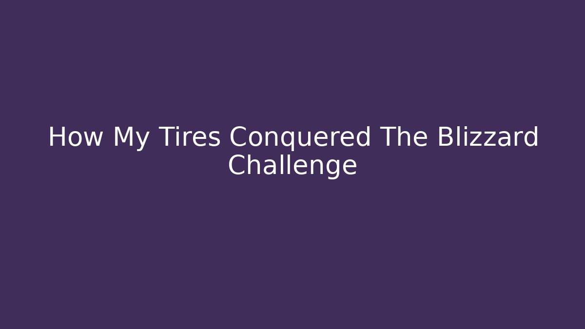 How My Tires Conquered The Blizzard Challenge - Critter Realm