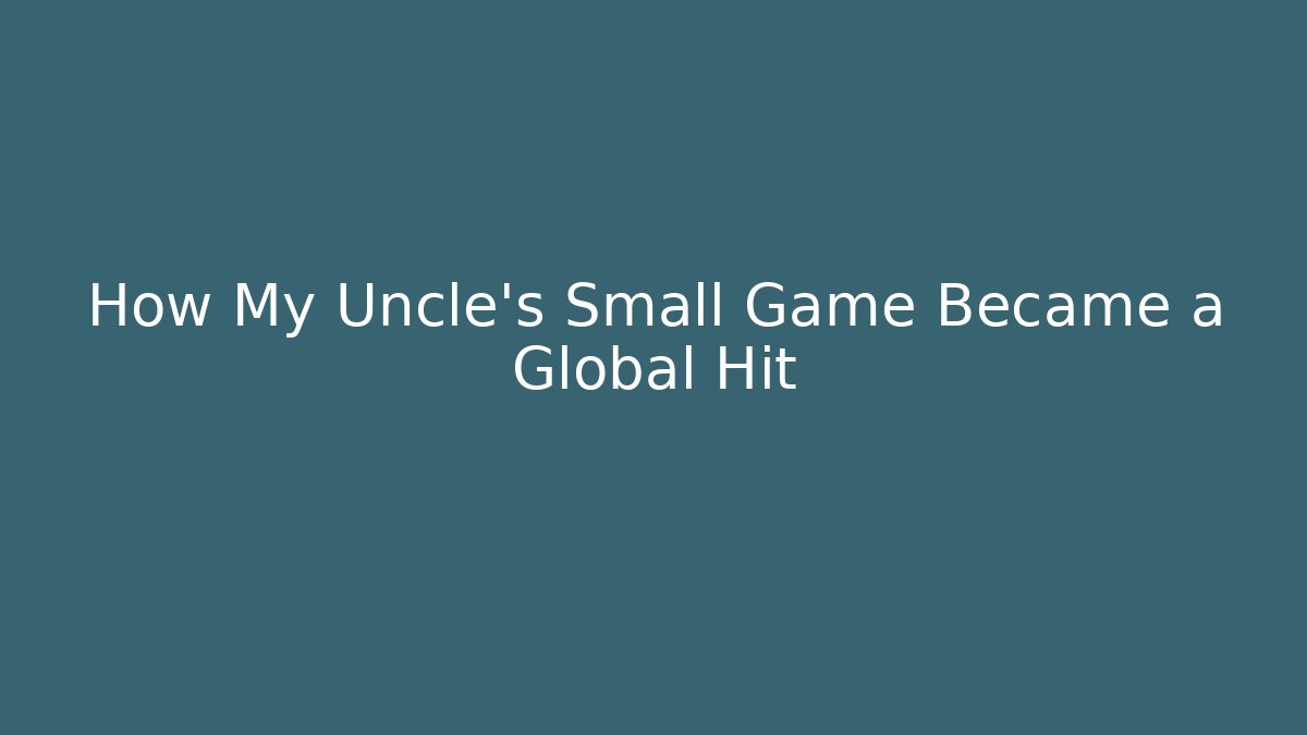 How My Uncle’s Small Game Became a Global Hit