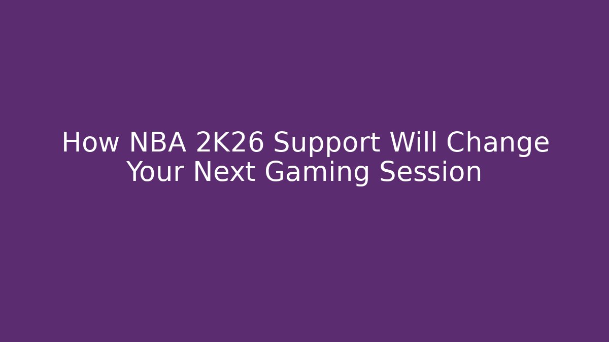 How NBA 2K26 Support Will Change Your Next Gaming Session