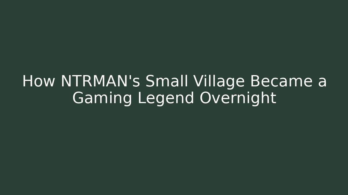 How NTRMAN’s Small Village Became a Gaming Legend Overnight