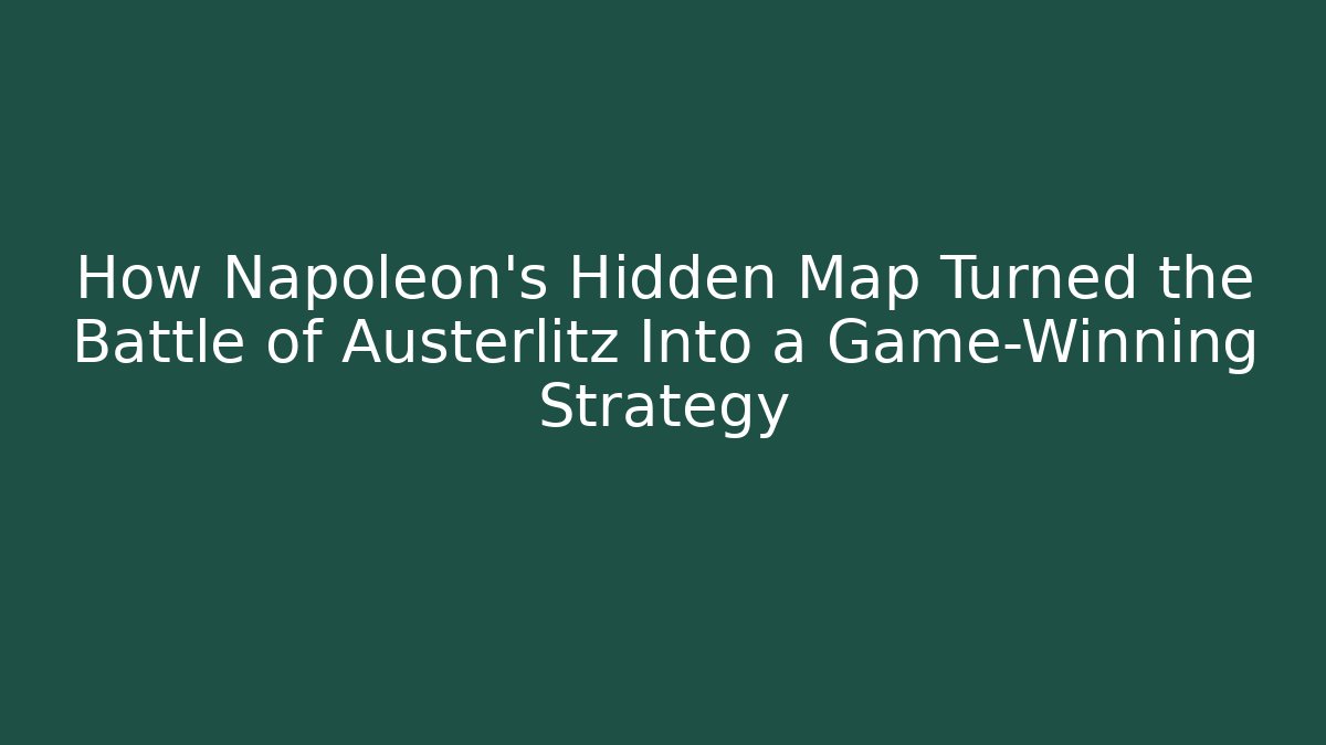 How Napoleon's Hidden Map Turned the Battle of Austerlitz Into a Game-Winning Strategy