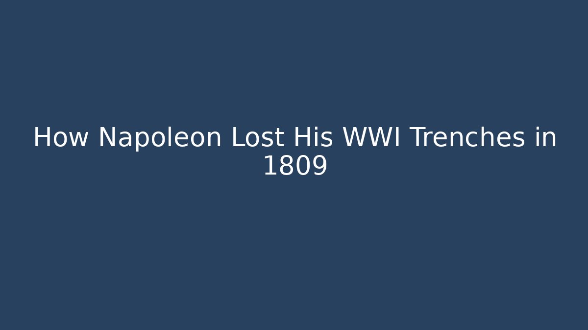 How Napoleon Lost His WWI Trenches in 1809