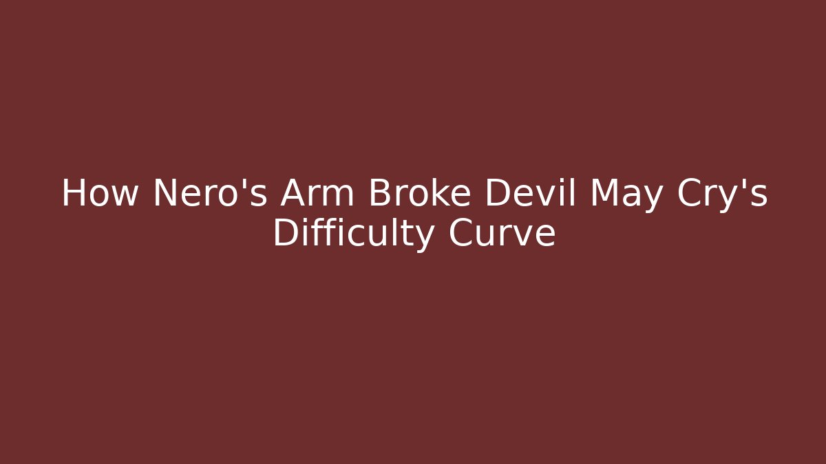 How Nero’s Arm Broke Devil May Cry’s Difficulty Curve - Critter Realm