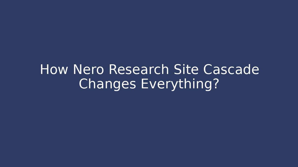 How Nero Research Site Cascade Changes Everything?