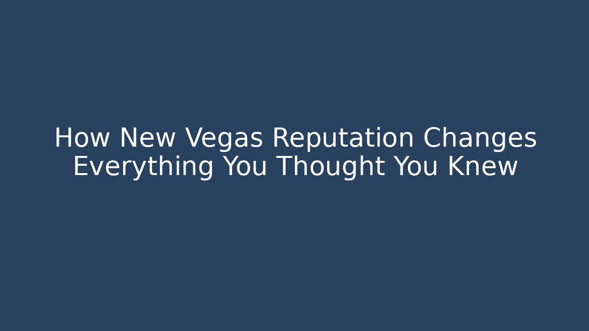 How New Vegas Reputation Changes Everything You Thought You Knew - Critter Realm