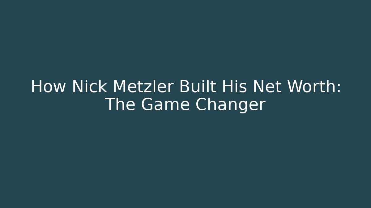 How Nick Metzler Built His Net Worth: The Game Changer - Critter Realm