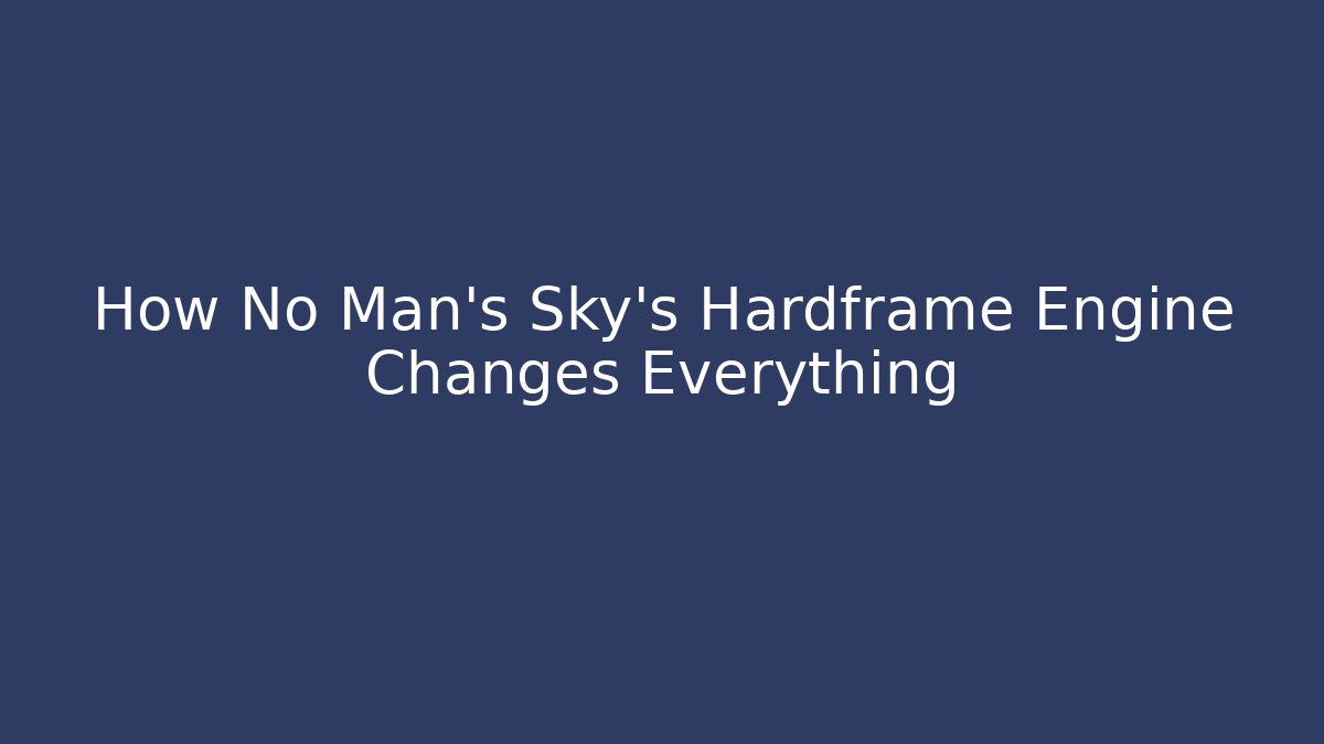 How No Man's Sky's Hardframe Engine Changes Everything