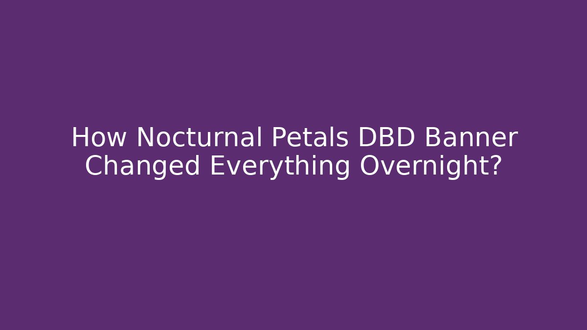How Nocturnal Petals DBD Banner Changed Everything Overnight?