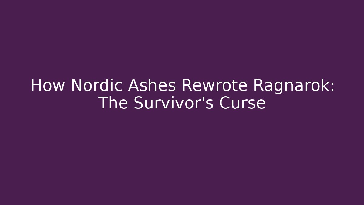 How Nordic Ashes Rewrote Ragnarok: The Survivor’s Curse