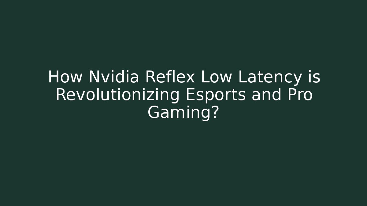 How Nvidia Reflex Low Latency is Revolutionizing Esports and Pro Gaming? - Critter Realm