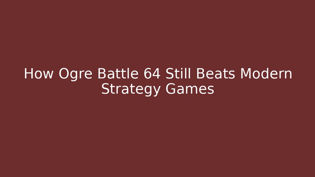 How Ogre Battle 64 Still Beats Modern Strategy Games