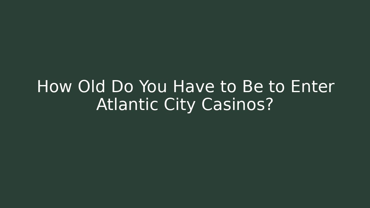 How Old Do You Have to Be to Enter Atlantic City Casinos?