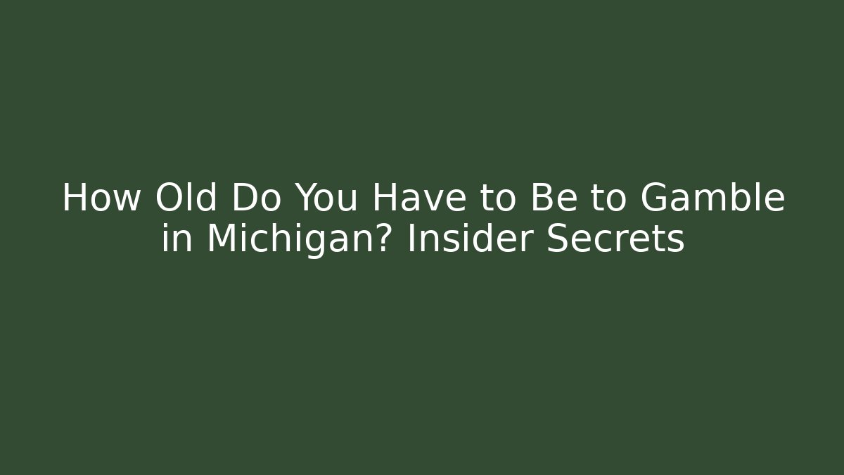 How Old Do You Have to Be to Gamble in Michigan? Insider Secrets