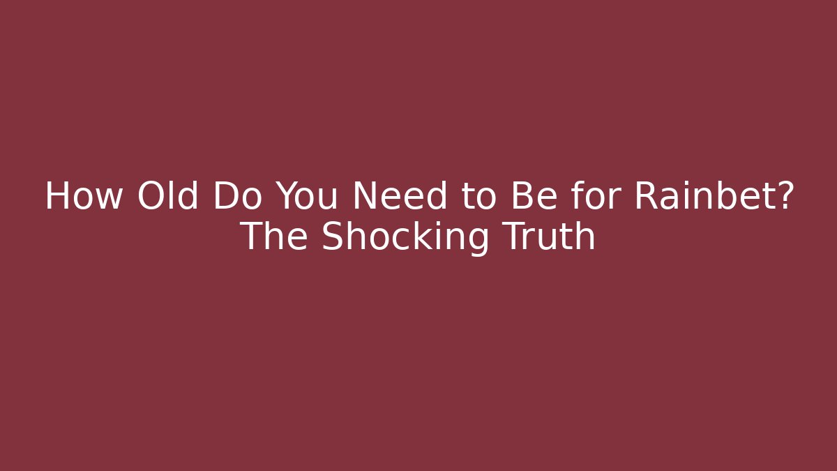 How Old Do You Need to Be for Rainbet? The Shocking Truth