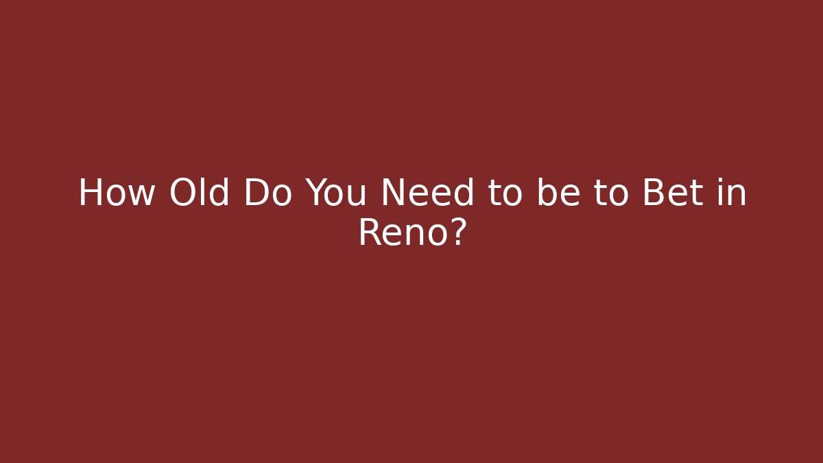 How Old Do You Need to be to Bet in Reno?