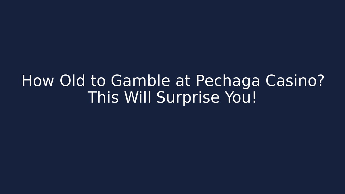 How Old to Gamble at Pechaga Casino? This Will Surprise You!