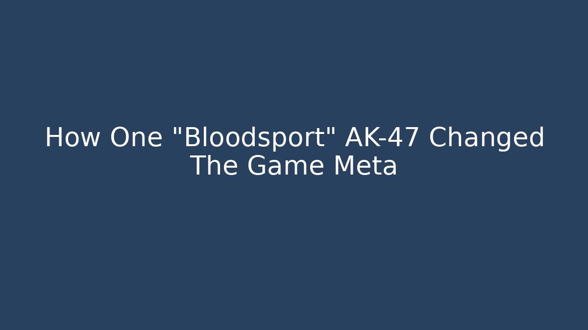 How One "Bloodsport" AK-47 Changed The Game Meta