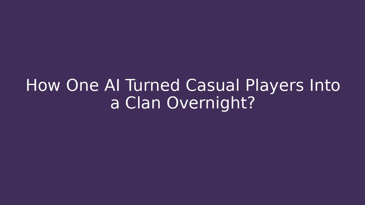 How One AI Turned Casual Players Into a Clan Overnight?