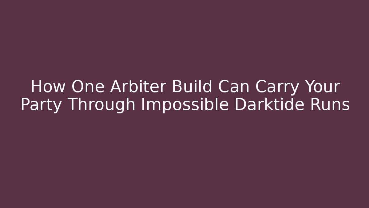 How One Arbiter Build Can Carry Your Party Through Impossible Darktide Runs